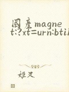 国产magnet:?xt=urn:btih: