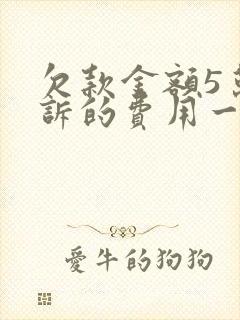 欠款金额5万起诉的费用一般是多少