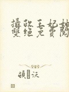 摄政王妃她医毒双绝免费阅读