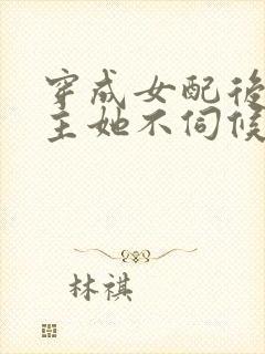 穿成女配后,公主她不伺候了在线