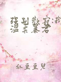 强制欢宠:我的温柔暴君