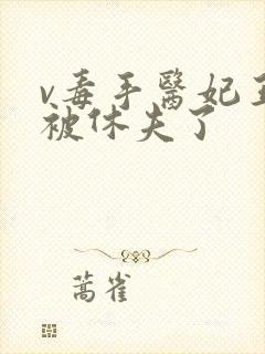 v毒手医妃王爷被休夫了