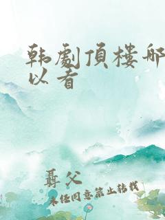 韩剧顶楼哪里可以看