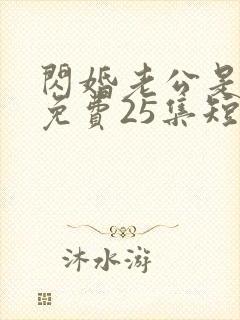 闪婚老公是豪门免费25集短剧