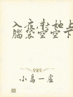 入夜,对她上瘾脑袋空空下载全文txt