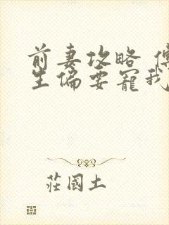 前妻攻略 傅先生偏要宠我免费