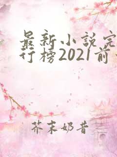 最新小说完结排行榜2021前十名