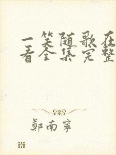 一笑随歌在线观看全集完整版高清