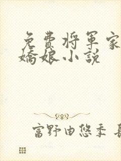 免费将军家的小娇娘小说