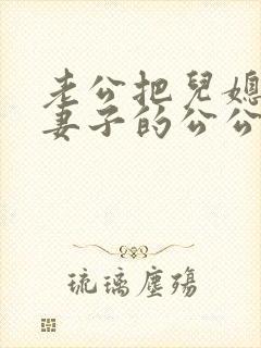 老公把儿媳妇当妻子的公公