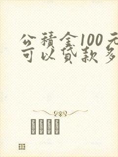 公积金100元可以贷款多少钱