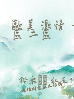 欧美 激情 一区 二区