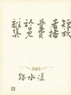 离于爱者短剧全集免费播放