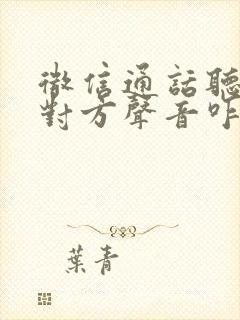 微信通话听不到对方声音咋办