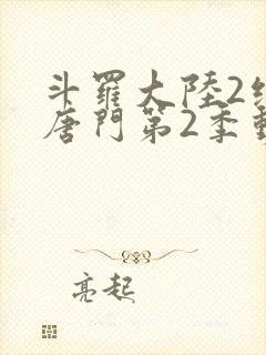 斗罗大陆2绝世唐门第2季动态漫韩版在线