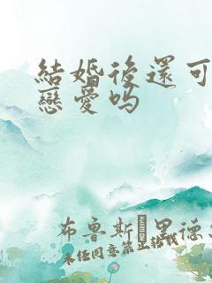 结婚后还可以谈恋爱吗