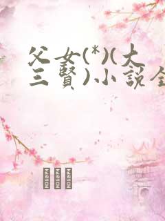 父女(*)(大三贤)小说全文父见忧