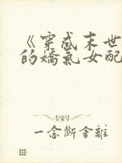 《穿成末世文里的娇气女配》