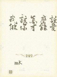 我该怎么说怎么做你才能爱我歌词