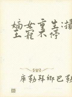 嫡女重生:摄政王宠不停