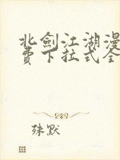 北剑江湖漫画免费下拉式全集