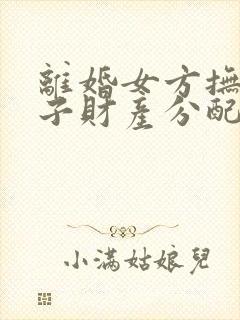 离婚女方抚养孩子财产分配