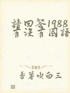 请回答1988有没有国语版