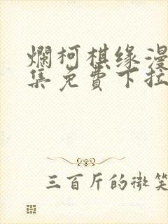 烂柯棋缘漫画全集免费下拉式