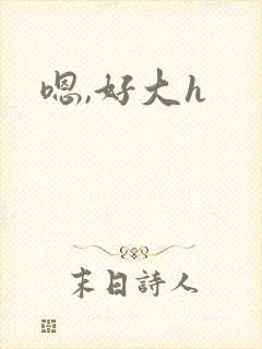 嗯,好大h