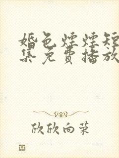 婚色烟烟短剧全集免费播放