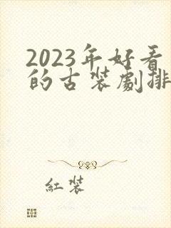 2023年好看的古装剧排行榜前十名