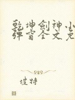 乾坤剑神小说无弹窗全文免费阅读