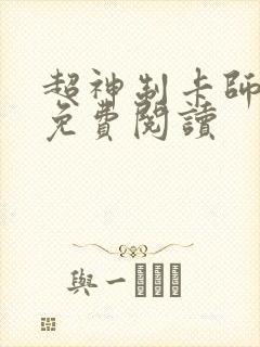 超神制卡师漫画免费阅读