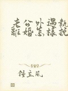 老公外遇执意要离婚怎样挽回