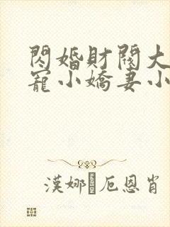 闪婚财阀大叔强宠小娇妻小说免费阅读