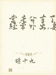 当老公有了外遇经常外出,妻子怎么处理