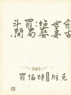 斗罗:绝世剑仙,开局娶妻古月娜