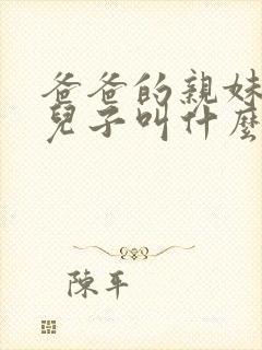 爸爸的亲妹妹的儿子叫什么