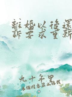 离婚以后还能起诉要求重新分配财产吗