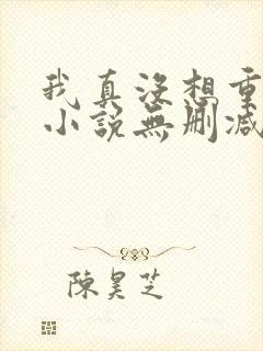 我真没想重生啊小说无删减在线阅读