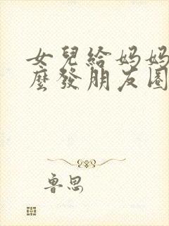 女儿给妈妈钱怎么发朋友圈