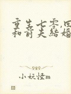 重生七零,回到和前夫结婚当天