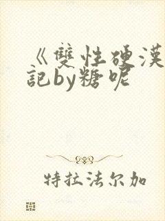 《双性硬汉互*记by糖呢