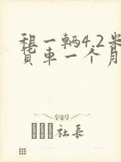 租一辆4.2米货车一个月多少钱