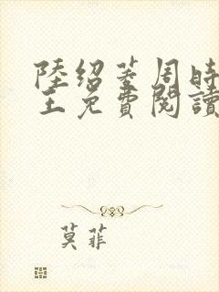 陆绍菱周时阅晋王免费阅读