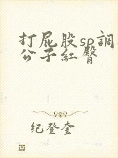 打屁股sp调教公子红臀