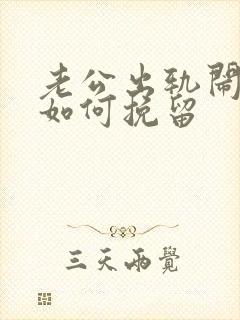 老公出轨闹离婚如何挽留