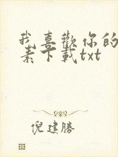 我喜欢你的信息素下载txt