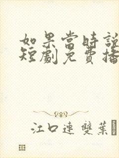 如果当时说了爱短剧免费播放