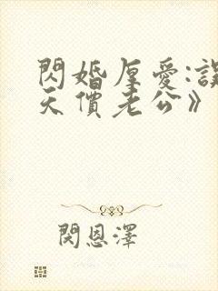 闪婚厚爱:误嫁天价老公》